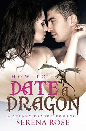 How To Date A Dragon (Paranormal Dragon Romance Book 1) by Serena Rose