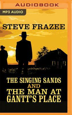 The Singing Sands and the Man at Gantt's Place by Steve Frazee