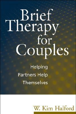 Brief Therapy for Couples: Helping Partners Help Themselves by W. Kim Halford