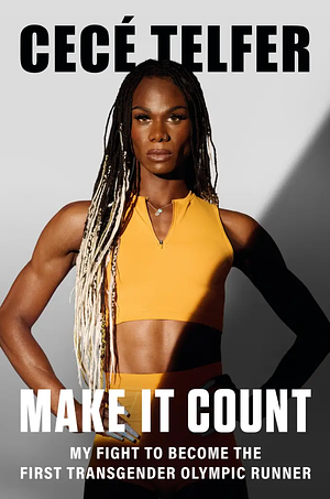 Make It Count: My Fight to Become the First Transgender Olympic Runner by CeCe Tefler