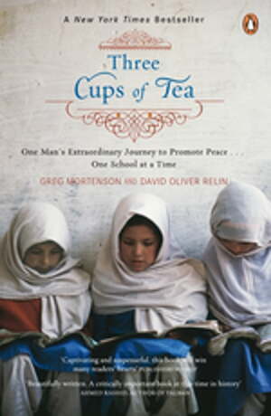 Three Cups of Tea: One Man's Mission to Promote Peace... One School at a Time by Greg Mortenson, David Oliver Relin