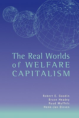 The Real Worlds of Welfare Capitalism by Robert E. Goodin, Ruud Muffels, Bruce Headey