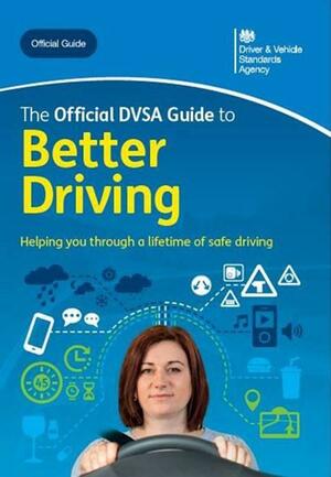 The Official DVSA Guide to Better Driving by Driver and Vehicle Standards Agency