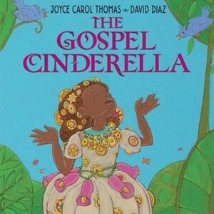 The Gospel Cinderella by Joyce Carol Thomas, David Díaz