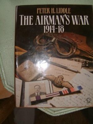 The Airman's War, 1914-18 by Peter H. Liddle