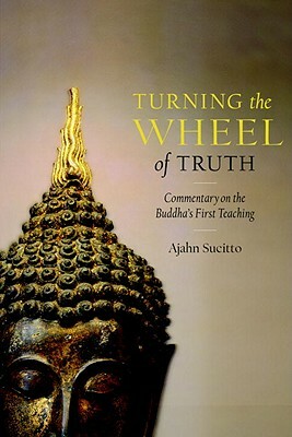 Turning the Wheel of Truth: Commentary on the Buddha's First Teaching by Ajahn Sucitto