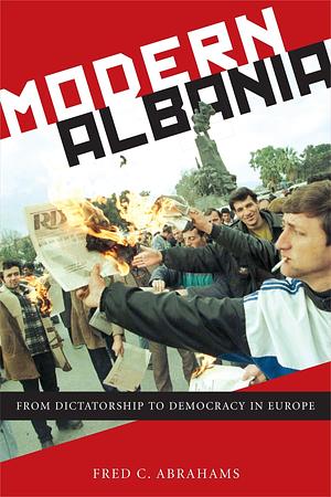 Modern Albania: From Dictatorship to Democracy in Europe by Fred C. Abrahams