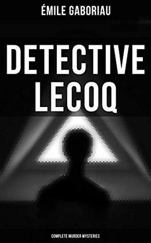 Detective Lecoq - Complete Murder Mysteries: The Widow Lerouge, The Mystery of Orcival, File No. 113, Monsieur Lecoq, The Honor of the Name, Caught In the Net & The Champdoce Mystery by George A. O. Ernst, F. Williams, Émile Gaboriau