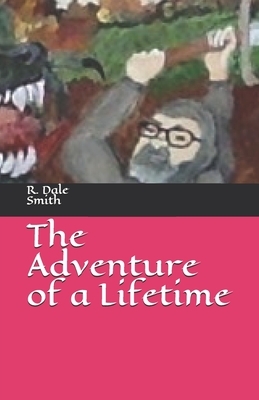 The Adventure of a Lifetime by R. Dale Smith