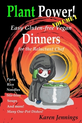 Plant Power! Volume I Easy Gluten-free Vegan Dinners for the Reluctant Chef by Karen Jennings