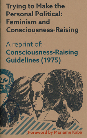 Trying to Make the Personal Political: Feminism and Consciousness-Raising by Women's Action Alliance, Jacqui Shine, Mariame Kaba