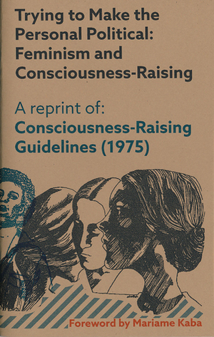 Trying to Make the Personal Political: Feminism and Consciousness-Raising by Jacqui Shine, Women's Action Alliance, Mariame Kaba