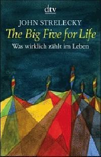 The Big Five for Life: Was wirklich zählt im Leben by John P. Strelecky, John P. Strelecky