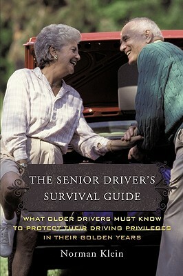 The Senior Driver's Survival Guide: What Older Drivers Must Know to Protect Their Driving Privileges in Their Golden Years by Norman Klein
