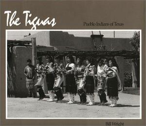 The Tiguas: Pueblo Indians of Texas by Bill Wright