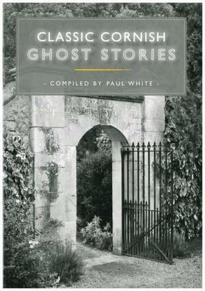 Classic Cornish Ghost Stories by Paul White