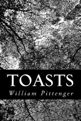 Toasts: And Forms of Public Address for Those Who Wish to Say the Right Thing in the Right Way by William Pittenger