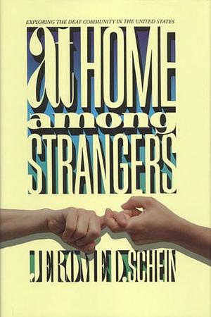 At Home Among Strangers: Exploring the Deaf Community in the United States by Jerome D. Schein