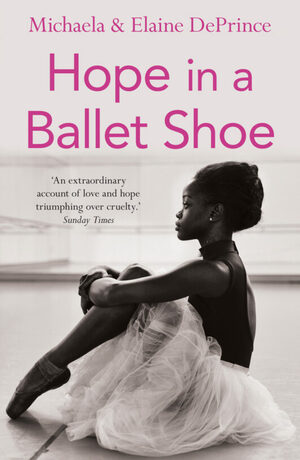 Hope in a Ballet Shoe: Orphaned by war, saved by ballet: an extraordinary true story by Elaine DePrince, Michaela DePrince