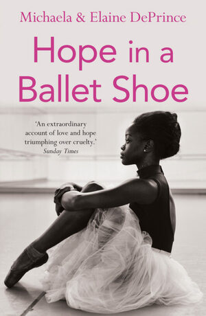 Hope in a Ballet Shoe: Orphaned by war, saved by ballet: an extraordinary true story by Michaela DePrince, Elaine DePrince