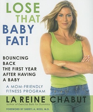 Lose That Baby Fat!: Bouncing Back the First Year After Having a Baby--A Mom Friendly Fitness Program by LaReine Chabut