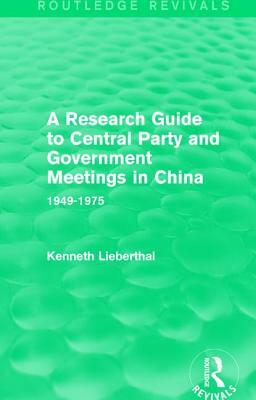 A Research Guide to Central Party and Government Meetings in China: 1949-1975 by Kenneth Lieberthal