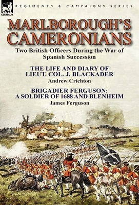 Marlborough's Cameronians: Two British Officers During the War of Spanish Succession-The Life and Diary of Lieut. Col. J. Blackader by Andrew Cri by James Ferguson, Andrew Crichton