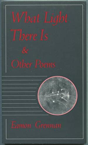 What Light There Is & Other Poems by Grennan, Eamon Grennan