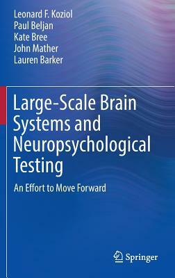 Large-Scale Brain Systems and Neuropsychological Testing: An Effort to Move Forward by Kate Bree, Paul Beljan, Leonard F. Koziol