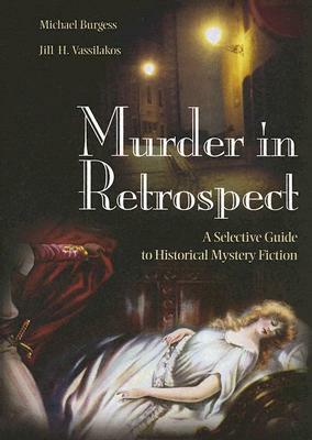 Murder in Retrospect: A Selective Guide to Historical Mystery Fiction by Michael Burgess, Jill H. Vassilakos