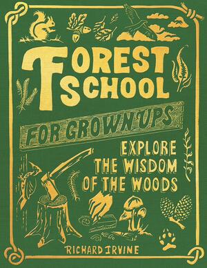 Forest School for Grown-Ups by Richard Irvine, Ulysses Black