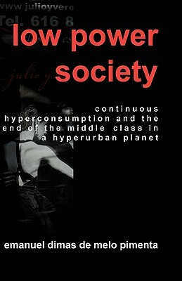 Low Power Society: Continuous Hyperconsumption and the End of the Middle Class in a Hyperurban Planet by Emanuel Dimas De Melo Pimenta
