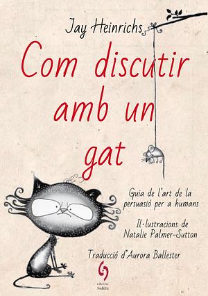 Com discutir amb un gat by Jay Heinrichs