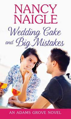 Wedding Cake and Big Mistakes: An Adams Grove Novel by Nancy Naigle