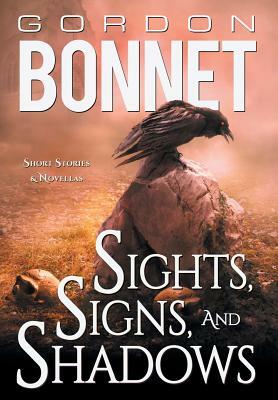 Sights, Signs, and Shadows: Short Stories & Novellas by Gordon Bonnet