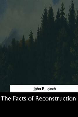 The Facts of Reconstruction by John R. Lynch