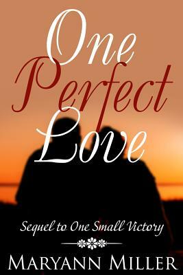 One Perfect Love: Sequel to One Small Victory by Maryann Miller