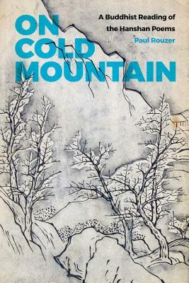 On Cold Mountain: A Buddhist Reading of the Hanshan Poems by Paul Rouzer