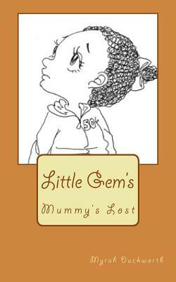 Mummy's Lost: Little Gem's by Myrah Samantha Duckworth B. Ed