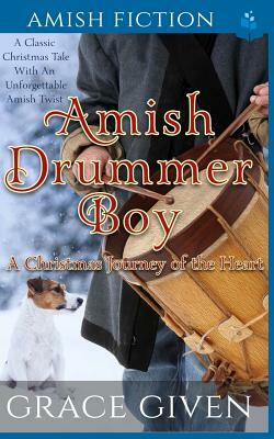 Amish Drummer Boy: A Christmas Journey of the Heart by Grace Given
