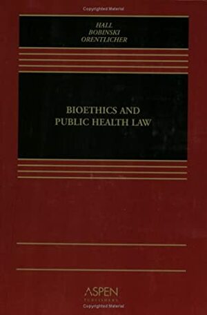 Bioethics & Public Health Law by Mary Anne Bobinski, David Orentlicher