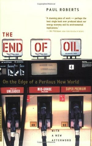 The End of Oil: On the Edge of a Perilous New World by Paul Roberts