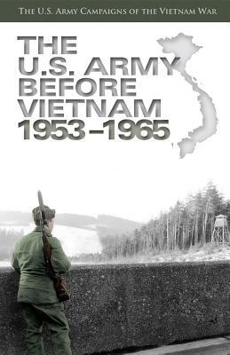 The U.S. Army Before Vietnam: 1953-1965: The U.S. Army Campaigns of the Vietnam War by United States Army, Donald Carter