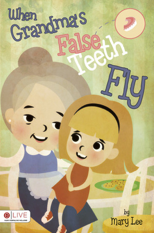 When Grandma's False Teeth Fly by Mary Lee