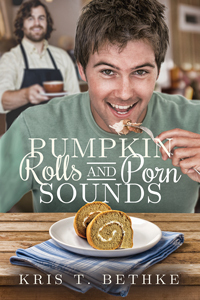 Pumpkin Rolls and Porn Sounds by Kris T. Bethke