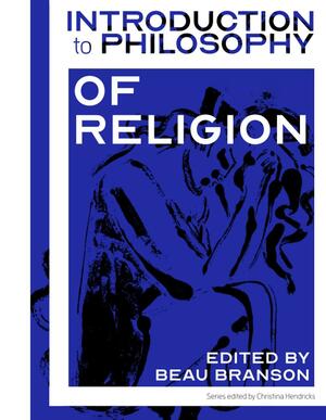 Introduction to Philosophy: Philosophy of Religion by Beau Branson, Christina Hendricks