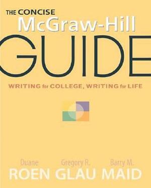 The Concise McGraw-Hill Guide: Writing for College, Writing for Life by Gregory R. Glau, Duane Roen, Barry M. Maid