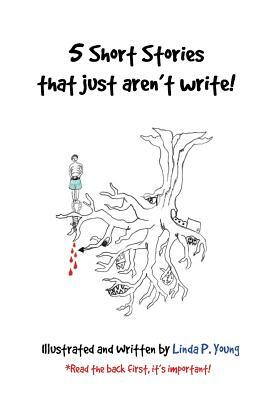 5 Short Stories that just aren't write!: 15 Minutes, Room 326, The Portal, Decision & When the Leaves Scream by Linda P. Young