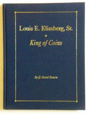 Louis E. Eliasberg, Sr., King of Coins by Q. David Bowers