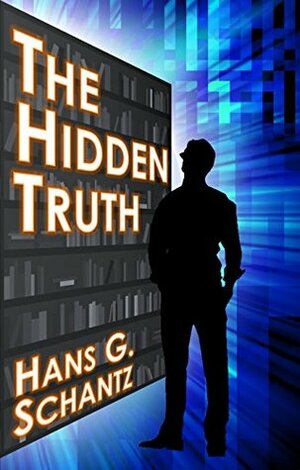 The Hidden Truth: A Science Fiction Techno-Thriller by Hans G. Schantz